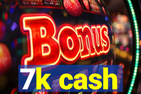 7k cash